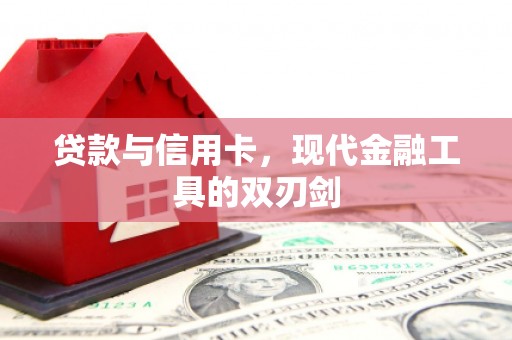 辽阳贷款与信用卡，现代金融工具的双刃剑