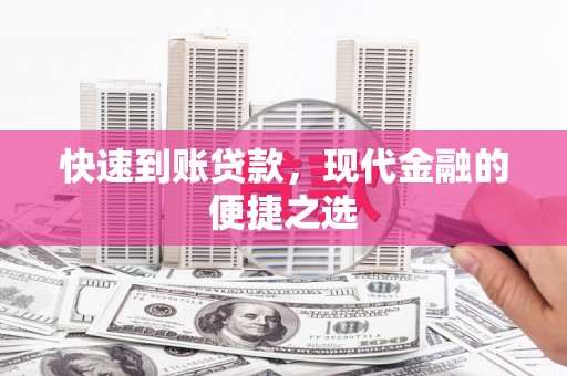 辽阳快速到账贷款，现代金融的便捷之选