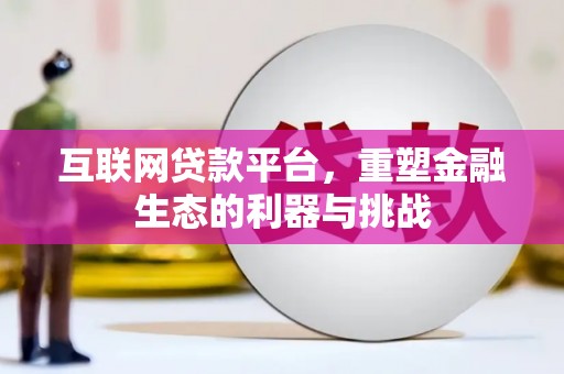 辽阳互联网贷款平台，重塑金融生态的利器与挑战