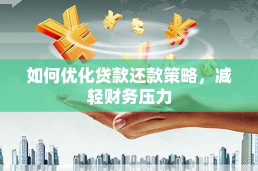 辽阳如何优化贷款还款策略，减轻财务压力