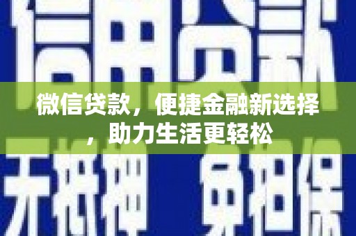 辽阳微信贷款，便捷金融新选择，助力生活更轻松