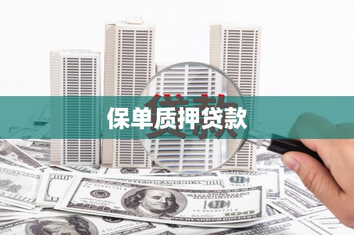 辽阳保单质押贷款