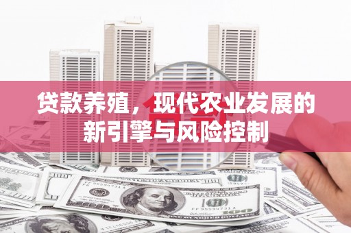 辽阳贷款养殖，现代农业发展的新引擎与风险控制