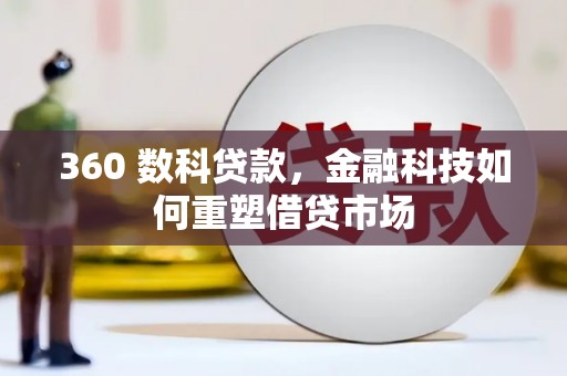 辽阳360 数科贷款，金融科技如何重塑借贷市场