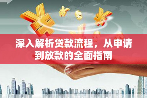 辽阳深入解析贷款流程，从申请到放款的全面指南
