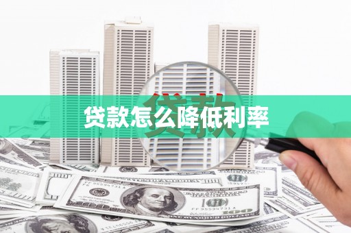 辽阳贷款怎么降低利率