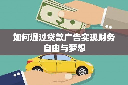 辽阳如何通过贷款广告实现财务自由与梦想
