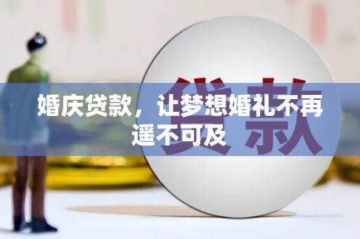 辽阳婚庆贷款，让梦想婚礼不再遥不可及