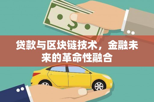 辽阳贷款与区块链技术，金融未来的革命性融合