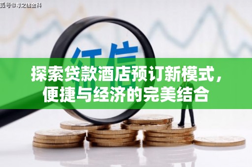 辽阳探索贷款酒店预订新模式，便捷与经济的完美结合