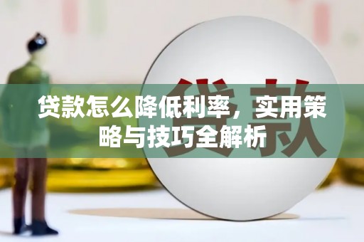 辽阳贷款怎么降低利率，实用策略与技巧全解析