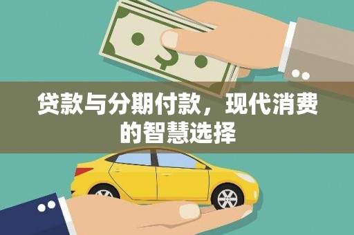 辽阳贷款与分期付款，现代消费的智慧选择